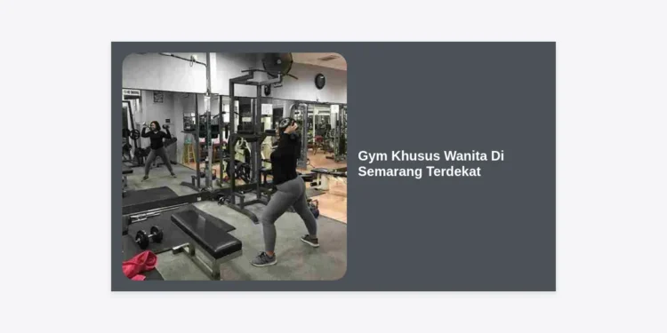 7+ Rekomendasi Gym Khusus Wanita Di Semarang Terdekat: Nyaman, Privat & Syar’i