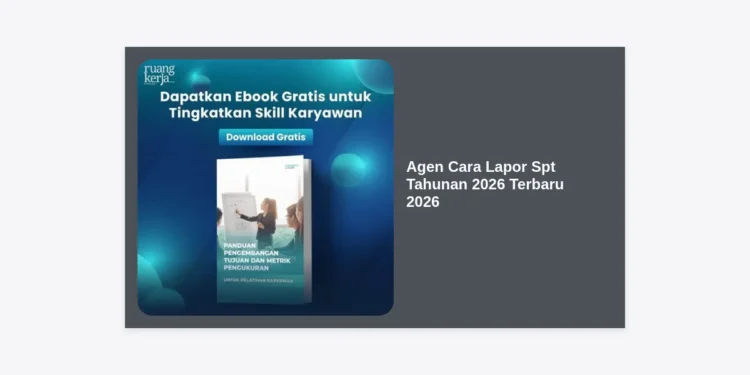 Agen Cara Lapor SPT Tahunan 2026 Terbaru 2026: Panduan Lengkap dan Strategi Kepatuhan Pajak