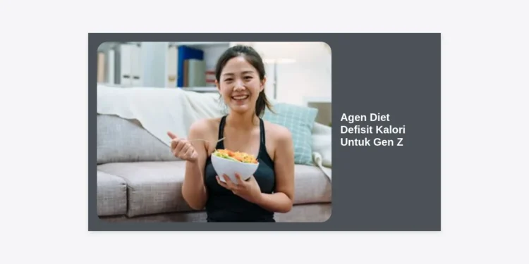 Agen Diet Defisit Kalori Untuk Gen Z: Panduan Terlengkap Menuju Body Goals 2024