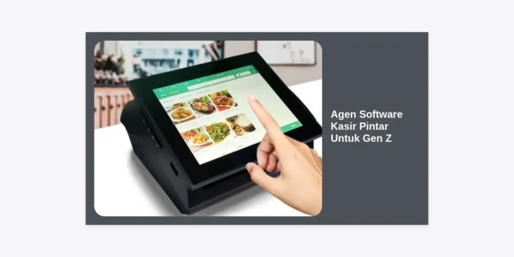 Agen Software Kasir Pintar Untuk Gen Z: Peluang Bisnis Digital Paling Cuan di Era Gen-Z