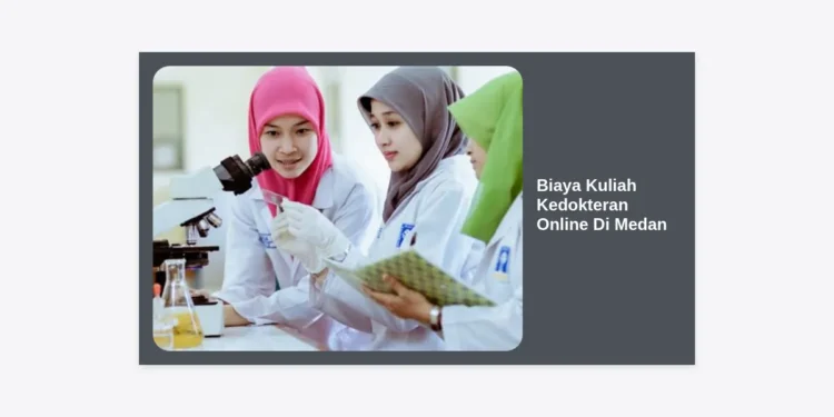 Biaya Kuliah Kedokteran Online Di Medan: Panduan Lengkap dan Estimasi Terbaru 2024