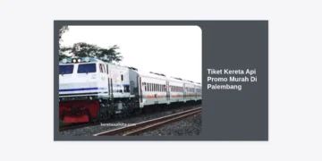 Cara Mendapatkan Tiket Kereta Api Promo Murah Di Palembang: Panduan Lengkap 2024