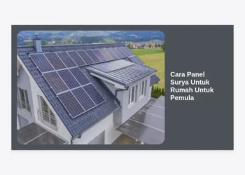 Cara Panel Surya Untuk Rumah Untuk Pemula: Panduan Lengkap Hemat Listrik 2024