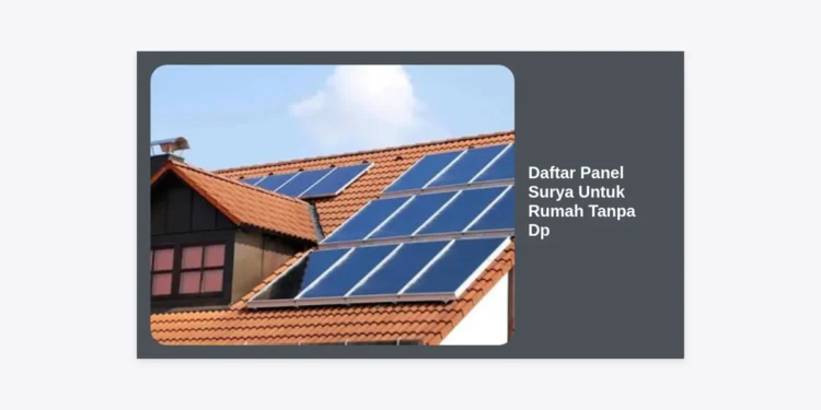 Daftar Panel Surya Untuk Rumah Tanpa DP: Panduan Lengkap Hemat Listrik 0 Rupiah