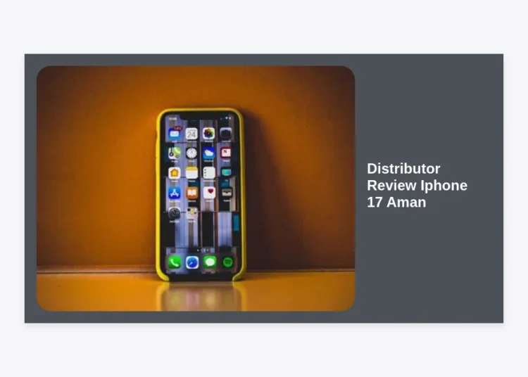 Distributor Review iPhone 17 Aman: Panduan Lengkap Mencari Supplier Terpercaya dan Orisinal