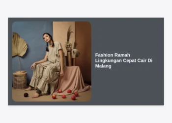 Fashion Ramah Lingkungan Cepat Cair Di Malang: Panduan Lengkap Gaya Hidup Berkelanjutan dan Peluang Cuan