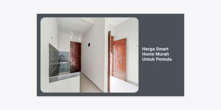 Harga Smart Home Murah Untuk Pemula: Panduan Lengkap Budget & Perangkat 2024
