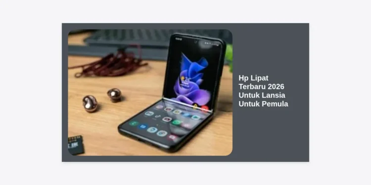 Hp Lipat Terbaru 2026 Untuk Lansia Untuk Pemula: Panduan Memilih & Menggunakan
