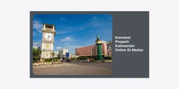 Investasi Properti Kalimantan Online Di Medan: Panduan Lengkap Strategi dan Peluang Menjanjikan