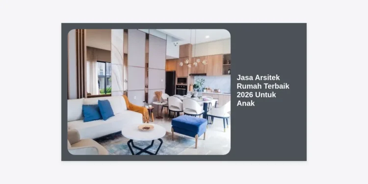 Jasa Arsitek Rumah Terbaik 2026 Untuk Anak: Panduan Lengkap Desain Hunian Ramah Tumbuh Kembang