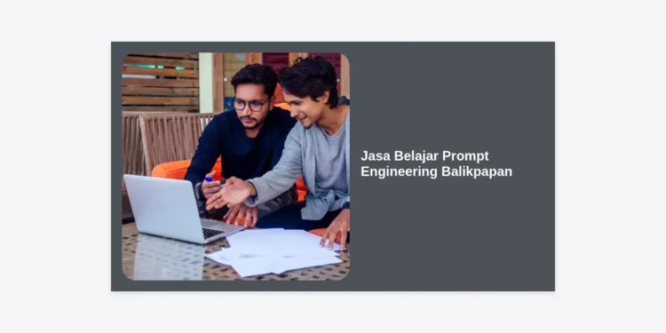 Jasa Belajar Prompt Engineering Balikpapan: Panduan Lengkap Kuasai AI di Era Digital