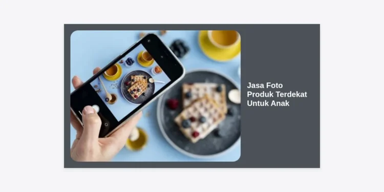 Jasa Foto Produk Terdekat Untuk Anak: Panduan Lengkap dan Tips Memilihnya