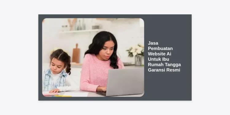 Jasa Pembuatan Website AI Untuk Ibu Rumah Tangga Garansi Resmi: Solusi Cerdas Bisnis dari Rumah