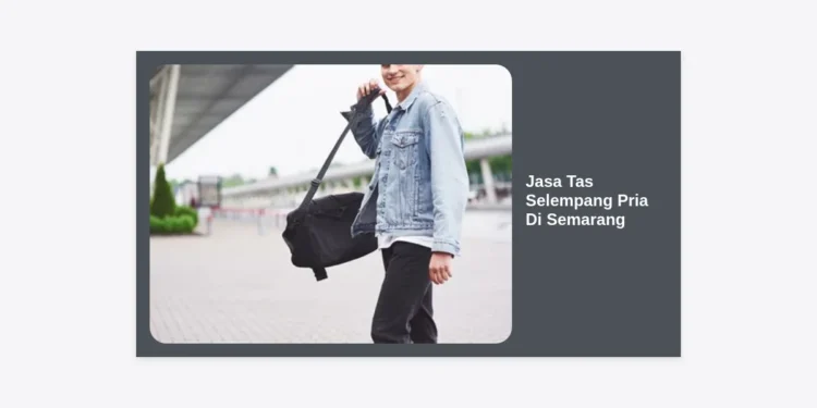 Jasa Tas Selempang Pria Di Semarang: Panduan Lengkap Memilih Produsen Berkualitas & Terpercaya