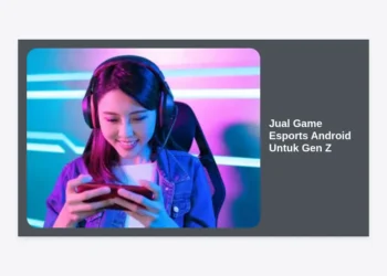 Jual Game Esports Android Untuk Gen Z: Panduan Lengkap dan Strategi Bisnis 2024