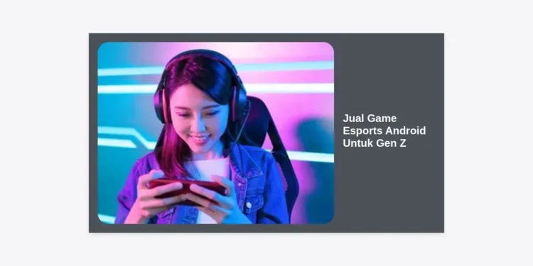 Jual Game Esports Android Untuk Gen Z: Panduan Lengkap dan Strategi Bisnis 2024