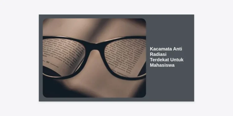 Kacamata Anti Radiasi Terdekat Untuk Mahasiswa: Lindungi Mata dari Blue Light & Radiasi Layar