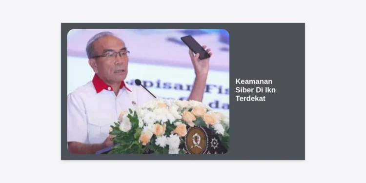 Keamanan Siber Di IKN Terdekat: Panduan Lengkap Melindungi Infrastruktur Digital di Ibu Kota Nusantara