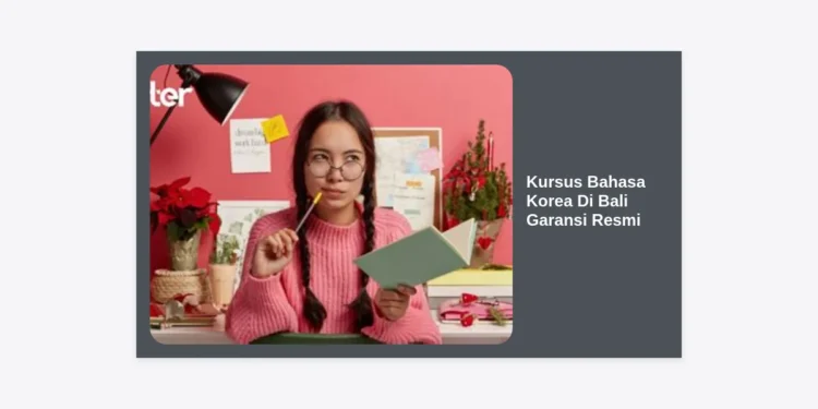 Kursus Bahasa Korea Di Bali Garansi Resmi: Panduan Lengkap Untuk Karir dan Pendidikan