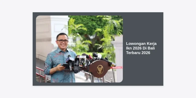 Lowongan Kerja Ikn 2026 Di Bali Terbaru 2026: Panduan Lengkap & Strategi Lolos Seleksi