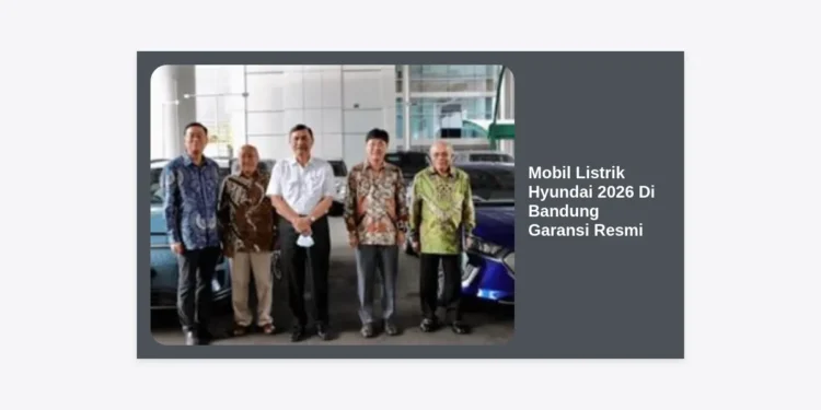 Mobil Listrik Hyundai 2026 Di Bandung Garansi Resmi: Panduan Lengkap & Harga