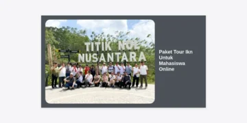 Paket Tour IKN Untuk Mahasiswa Online: Panduan Lengkap Kunjungan Edukasi ke Ibu Kota Baru