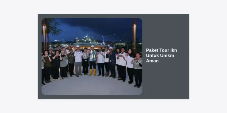 Paket Tour IKN Untuk UMKM Aman: Panduan Lengkap Wisata Bisnis ke Ibu Kota Nusantara