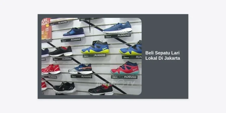 Panduan Lengkap Beli Sepatu Lari Lokal di Jakarta: Rekomendasi Brand, Lokasi Toko, dan Tips Memilih