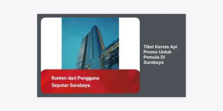 Panduan Lengkap Berburu Tiket Kereta Api Promo Untuk Pemula Di Surabaya: Tips & Trik Hemat