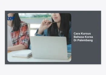 Panduan Lengkap Cara Kursus Bahasa Korea di Palembang: Tips, Biaya, dan Rekomendasi Terpercaya
