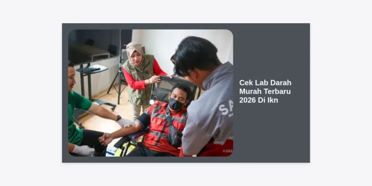 Panduan Lengkap Cek Lab Darah Murah Terbaru 2026 Di Ikn: Daftar Harga, Lokasi, dan Tips Hemat
