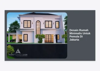 Panduan Lengkap Desain Rumah Minimalis Untuk Pemula Di Jakarta: Tips Hemat & Modern