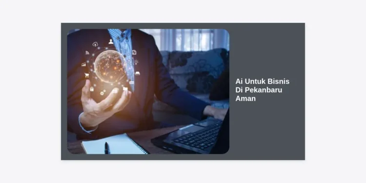 Panduan Lengkap Implementasi Ai Untuk Bisnis Di Pekanbaru Aman: Strategi Digital Masa Depan