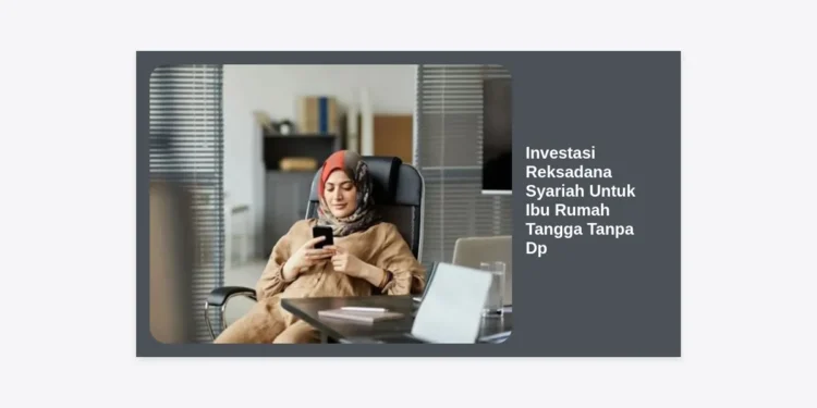 Panduan Lengkap Investasi Reksadana Syariah Untuk Ibu Rumah Tangga Tanpa Dp: Jadi Cerdas Finansial Mulai Sekarang!