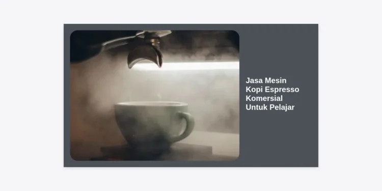 Panduan Lengkap Jasa Mesin Kopi Espresso Komersial Untuk Pelajar: Solusi Bisnis & Edukasi Terbaik