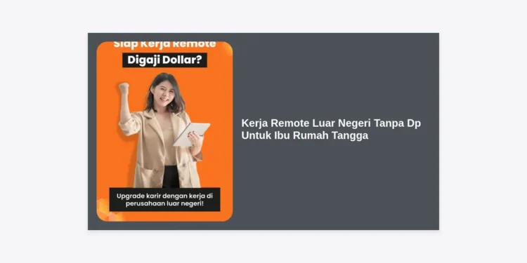 Panduan Lengkap Kerja Remote Luar Negeri Tanpa DP untuk Ibu Rumah Tangga: Sukses Cuan Dollar dari Rumah