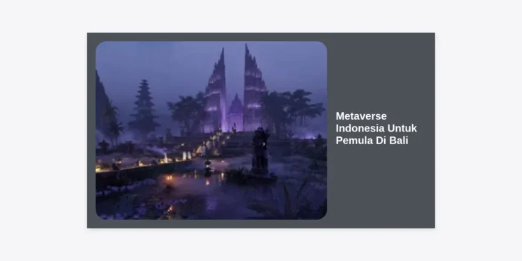 Panduan Lengkap Metaverse Indonesia Untuk Pemula Di Bali: Peluang & Cara Memulainya
