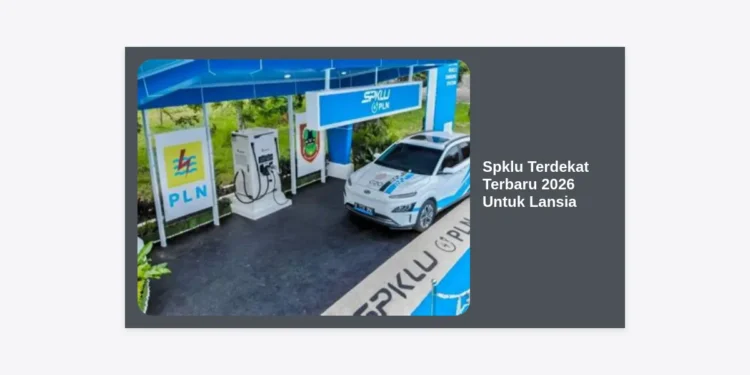 Panduan Lengkap Spklu Terdekat Terbaru 2026 Untuk Lansia: Akses Mudah dan Fasilitas Ramah Orang Tua