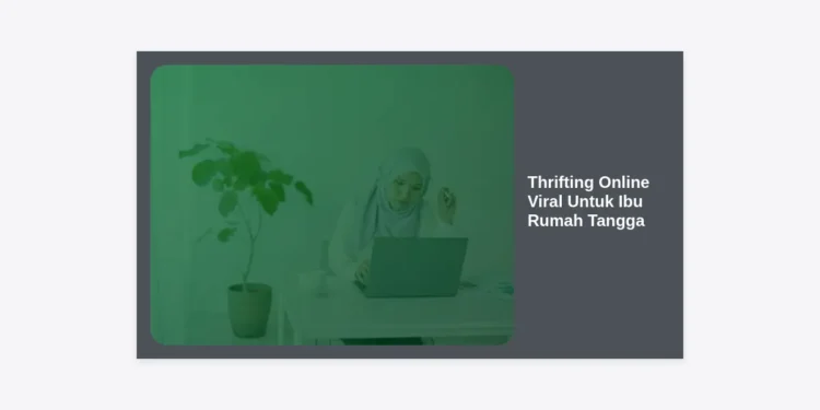 Panduan Lengkap Thrifting Online Viral Untuk Ibu Rumah Tangga: Hemat, Modis, dan Bisa Jadi Cuan!