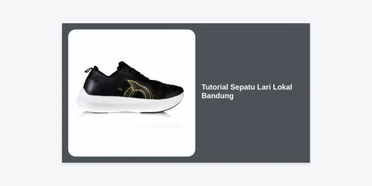 Panduan Lengkap & Tutorial Sepatu Lari Lokal Bandung: Rekomendasi, Tips Memilih, dan Perawatan