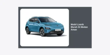 Panduan Memilih Mobil Listrik Murah Di Medan Aman dan Terpercaya 2024