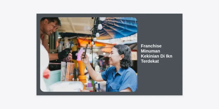 Peluang Emas Bisnis Franchise Minuman Kekinian Di Ikn Terdekat: Panduan Lengkap & Strategi Sukses 2024