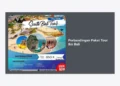 Perbandingan Paket Tour Ikn Bali: Mana yang Lebih Worth It untuk Liburan Anda?