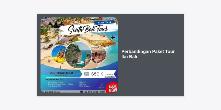 Perbandingan Paket Tour Ikn Bali: Mana yang Lebih Worth It untuk Liburan Anda?