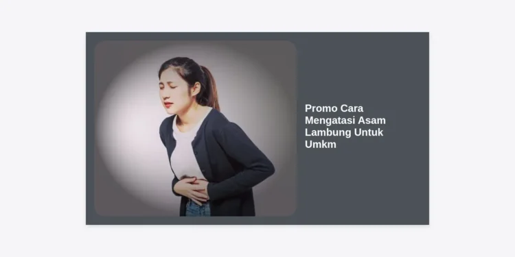 Promo Cara Mengatasi Asam Lambung Untuk Umkm: Solusi Sehat dan Hemat Agar Bisnis Tetap Melejit