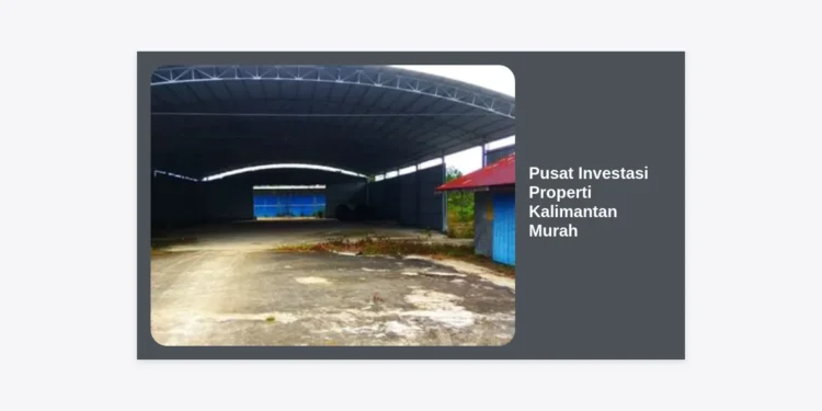 Pusat Investasi Properti Kalimantan Murah: Panduan Strategis Meraup Cuan di Dekat IKN