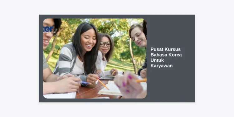 Pusat Kursus Bahasa Korea Untuk Karyawan: Transformasi Karir dan Bisnis Masa Kini
