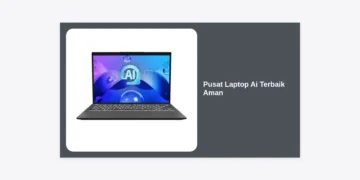 Pusat Laptop Ai Terbaik Aman: Panduan Lengkap Memilih Hardware AI 2024
