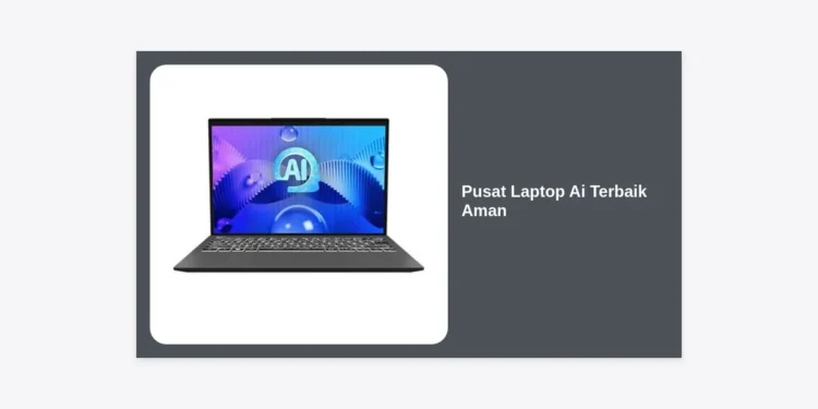 Pusat Laptop Ai Terbaik Aman: Panduan Lengkap Memilih Hardware AI 2024