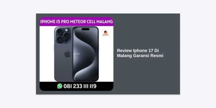 Review iPhone 17 Di Malang Garansi Resmi: Spesifikasi Lengkap & Panduan Pembelian Terbaik